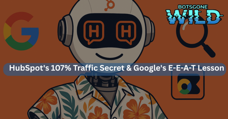 HubSpot’s 107% Traffic Secret & Google’s E-E-A-T Lesson